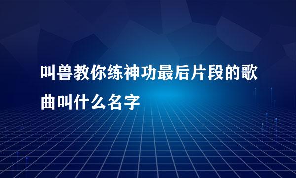 叫兽教你练神功最后片段的歌曲叫什么名字