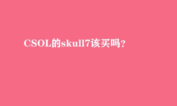 CSOL的skull7该买吗？