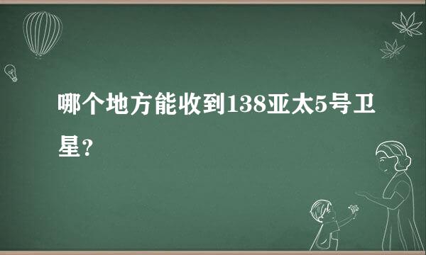 哪个地方能收到138亚太5号卫星？