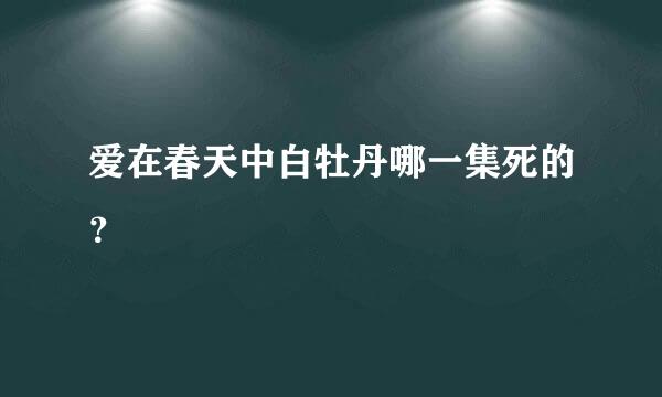 爱在春天中白牡丹哪一集死的？