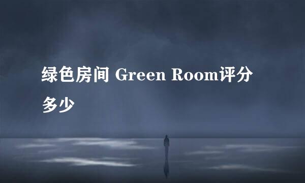 绿色房间 Green Room评分多少