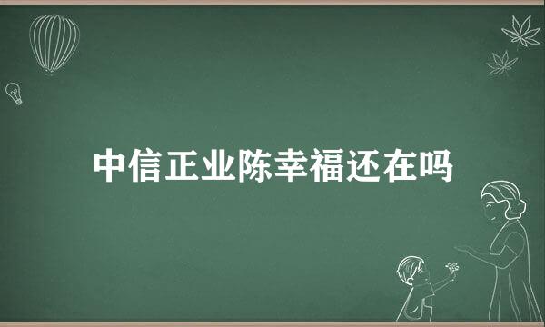 中信正业陈幸福还在吗