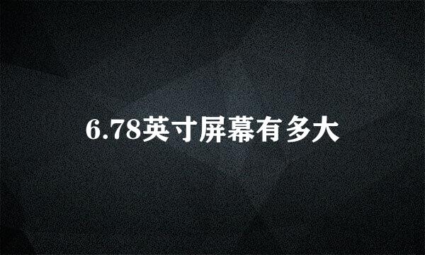 6.78英寸屏幕有多大