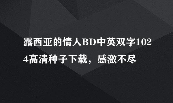 露西亚的情人BD中英双字1024高清种子下载，感激不尽