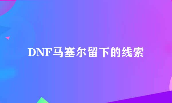 DNF马塞尔留下的线索