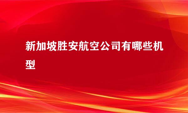 新加坡胜安航空公司有哪些机型