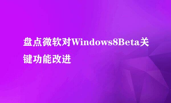 盘点微软对Windows8Beta关键功能改进