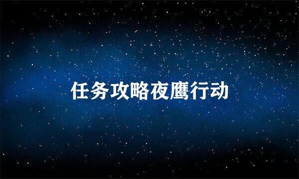 任务攻略夜鹰行动