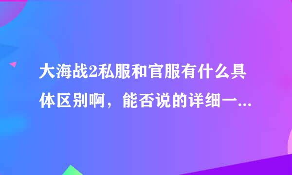 大海战2私服和官服有什么具体区别啊，能否说的详细一点，谢谢