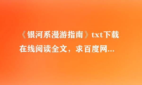 《银河系漫游指南》txt下载在线阅读全文，求百度网盘云资源