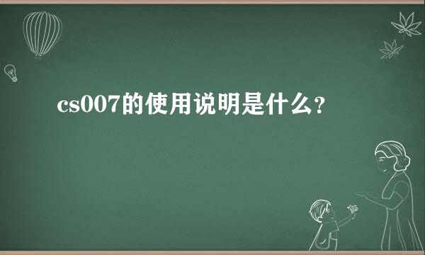 cs007的使用说明是什么？