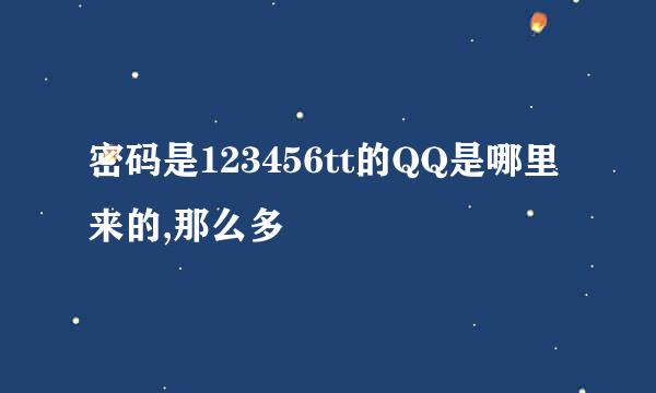 密码是123456tt的QQ是哪里来的,那么多