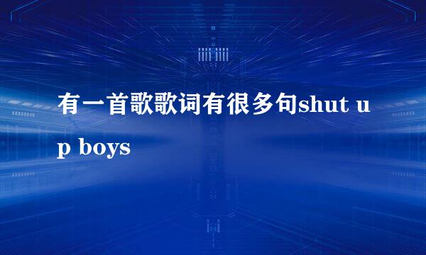 有一首歌歌词有很多句shut up boys