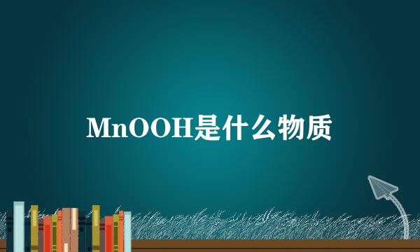 MnOOH是什么物质