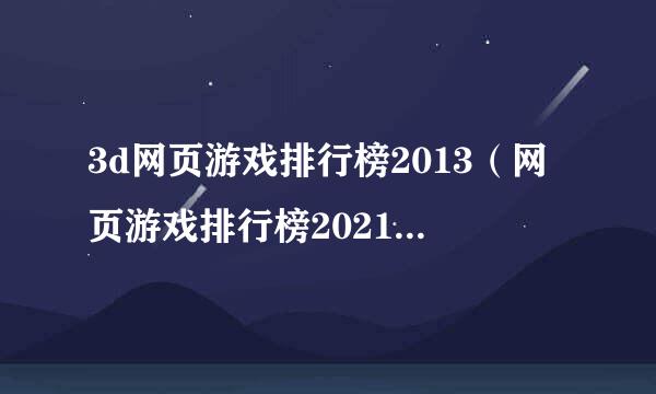 3d网页游戏排行榜2013（网页游戏排行榜2021前十名）