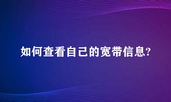 如何查看自己的宽带信息?