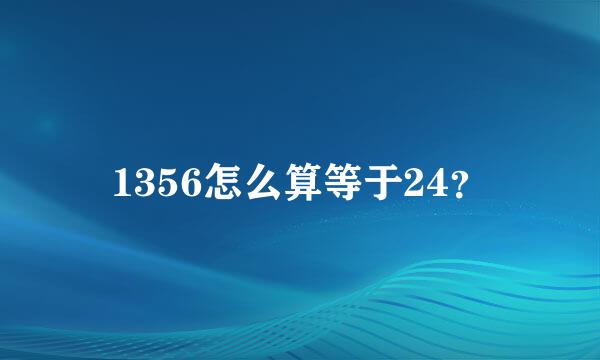 1356怎么算等于24？