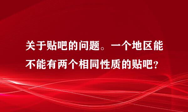 关于贴吧的问题。一个地区能不能有两个相同性质的贴吧？