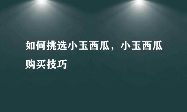 如何挑选小玉西瓜，小玉西瓜购买技巧