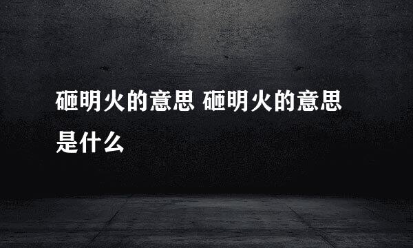 砸明火的意思 砸明火的意思是什么