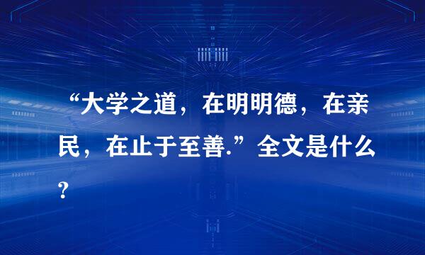 “大学之道，在明明德，在亲民，在止于至善.”全文是什么？