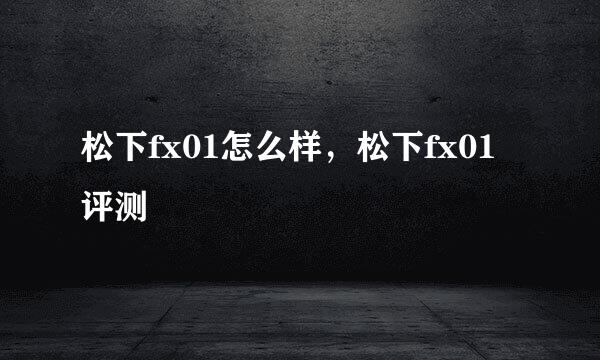 松下fx01怎么样，松下fx01评测