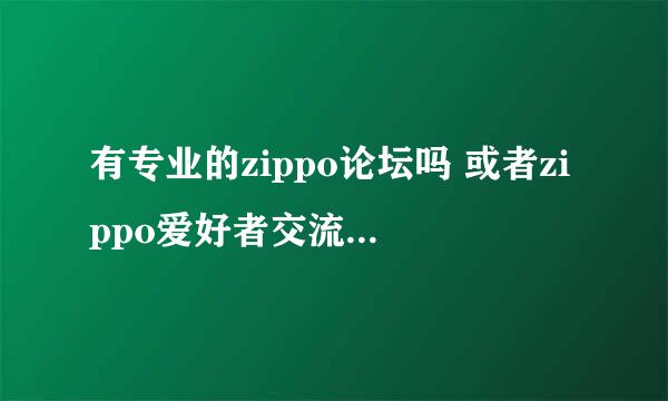 有专业的zippo论坛吗 或者zippo爱好者交流的地方？