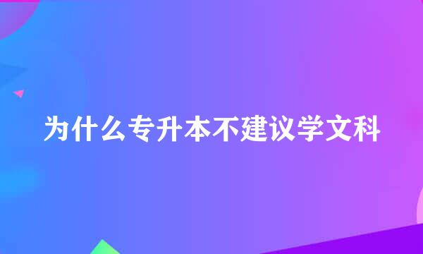 为什么专升本不建议学文科