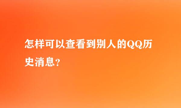 怎样可以查看到别人的QQ历史消息？