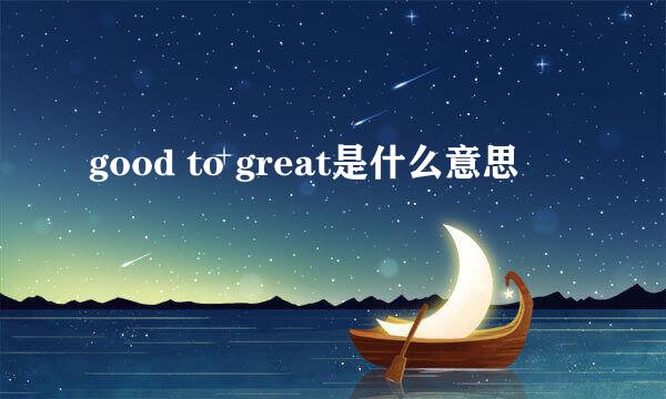 good to great是什么意思