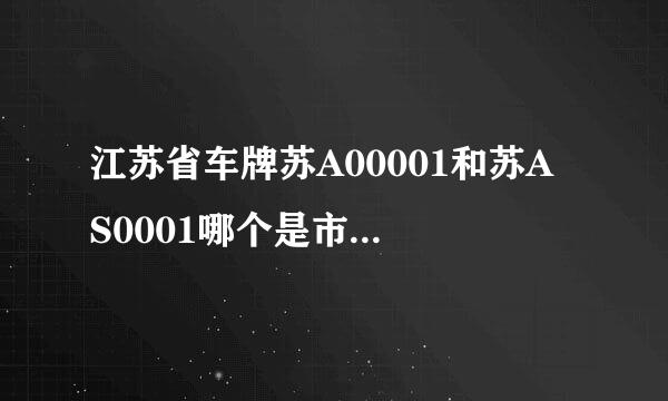 江苏省车牌苏A00001和苏A S0001哪个是市政府哪个是省政府？