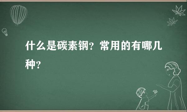 什么是碳素钢？常用的有哪几种？