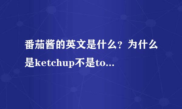 番茄酱的英文是什么？为什么是ketchup不是tomatosauce？