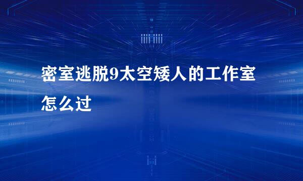 密室逃脱9太空矮人的工作室怎么过