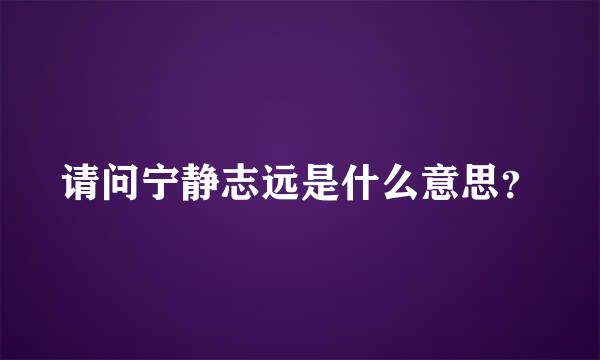 请问宁静志远是什么意思？