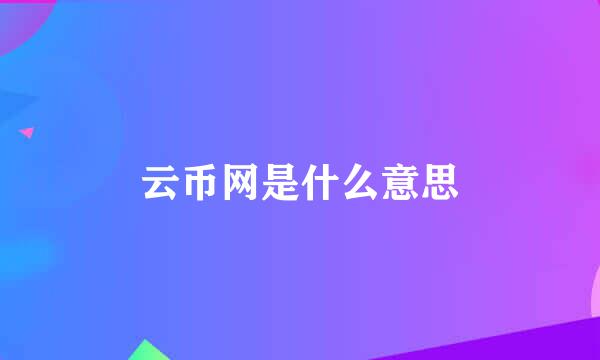 云币网是什么意思