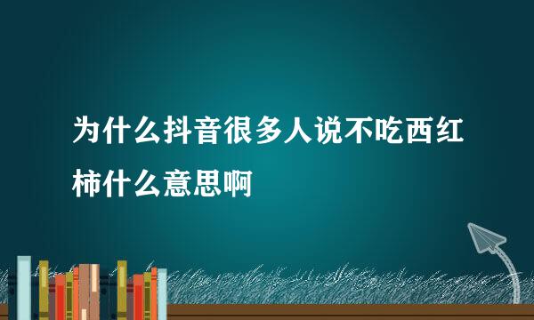 为什么抖音很多人说不吃西红柿什么意思啊