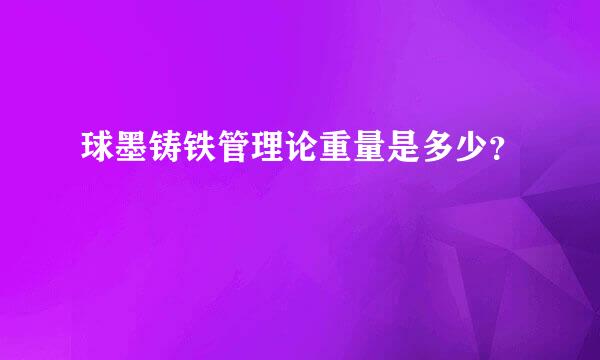 球墨铸铁管理论重量是多少？