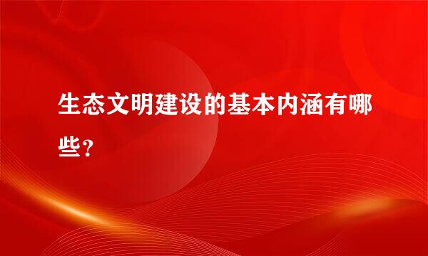 生态文明建设的基本内涵有哪些？