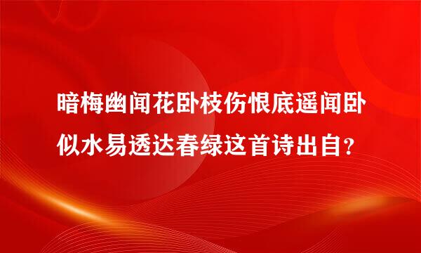 暗梅幽闻花卧枝伤恨底遥闻卧似水易透达春绿这首诗出自？