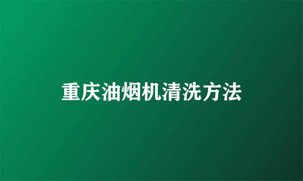 重庆油烟机清洗方法