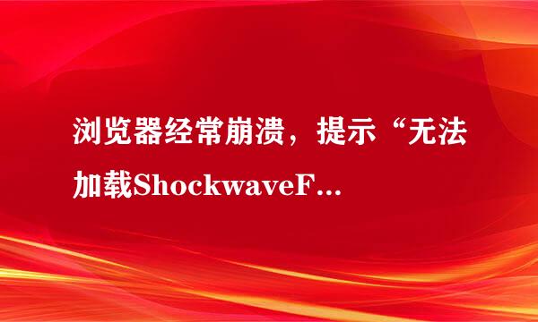 浏览器经常崩溃，提示“无法加载ShockwaveFlash”是怎么回事？