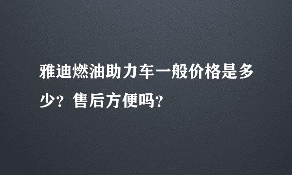 雅迪燃油助力车一般价格是多少？售后方便吗？