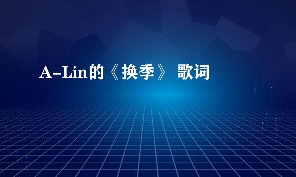 A-Lin的《换季》 歌词