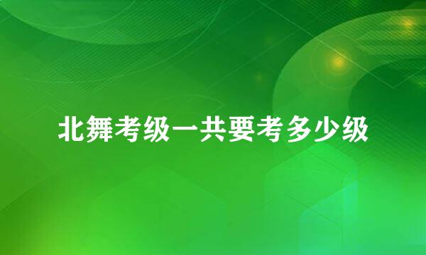 北舞考级一共要考多少级