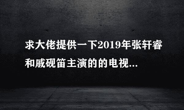 求大佬提供一下2019年张轩睿和戚砚笛主演的的电视剧《身为一个胖子》的百度网盘高清资源