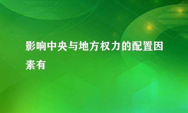 影响中央与地方权力的配置因素有