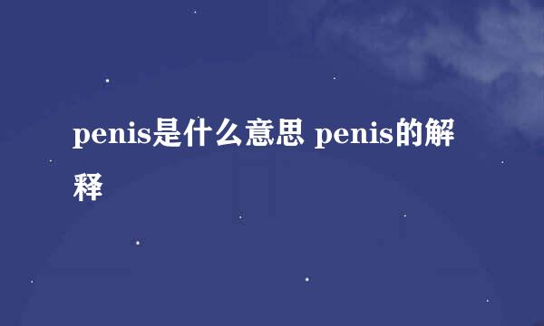 penis是什么意思 penis的解释