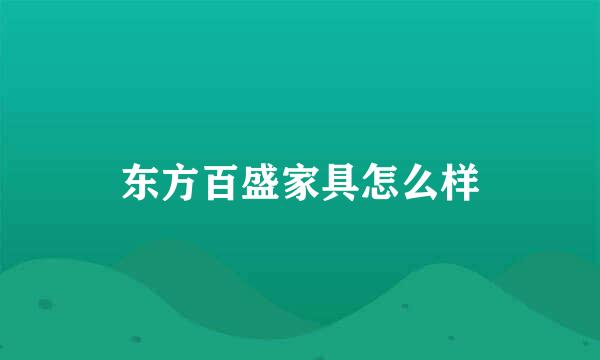 东方百盛家具怎么样