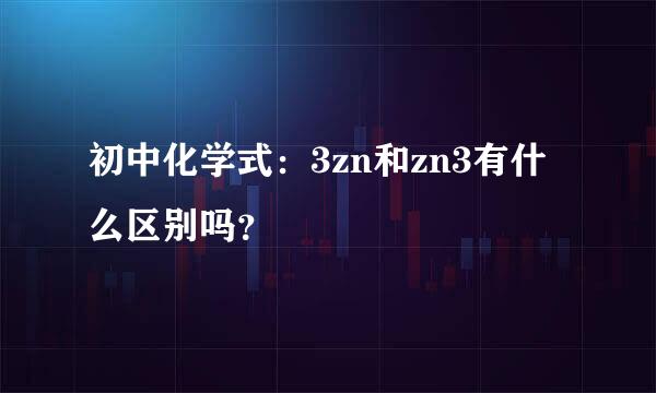 初中化学式：3zn和zn3有什么区别吗？